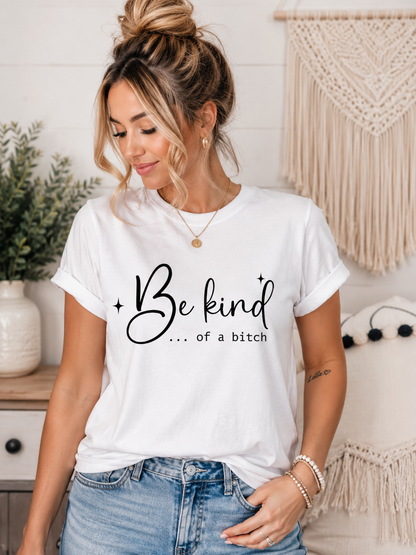 Be kind…of a b*tch t-shirt