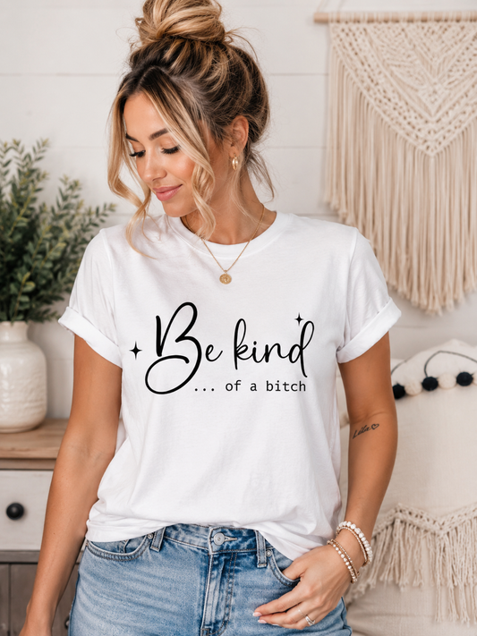 Be kind…of a b*tch t-shirt